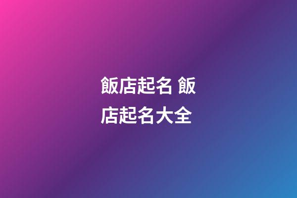 飯店起名 飯店起名大全-第1張-店鋪起名-玄機(jī)派